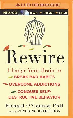 Rewire: Change Your Brain to Break Bad Habits, Overcome Addictions