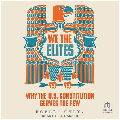 We the Elites: Why the Us Constitution Serves the Few (Compact Disc)