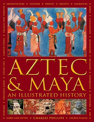 Aztec and Maya: An Illustrated History: The Definitive Chronicle of the Ancient Peoples of Central America and Mexico - Including the Aztec, Maya, Olm (Hardcover)