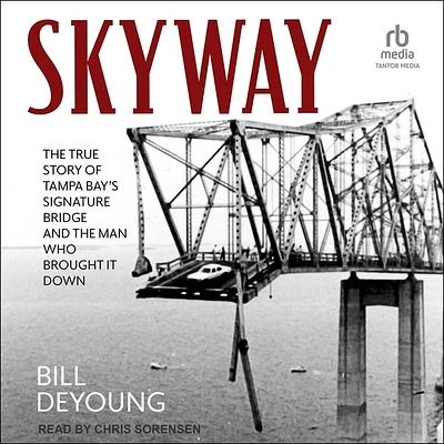 Skyway: The True Story of Tampa Bay's Signature Bridge and the Man Who Brought It Down (Compact Disc)