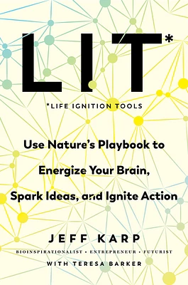 LIT: Life Ignition Tools: Use Nature's Playbook to Energize Your Brain, Spark Ideas, and Ignite Action (Hardcover)