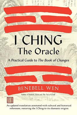 I Ching, the Oracle: A Practical Guide to the Book of Changes: An updated translation annotated with cultural & historical references, restoring the I Ching to its shamanic origins (Hardcover)