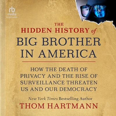 The Hidden History of Big Brother in America: How the Death of Privacy and the Rise of Surveillance Threaten Us and Our Democracy (Compact Disc)