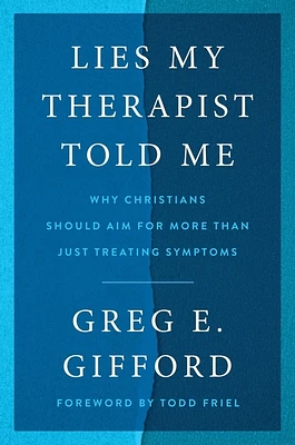 Lies My Therapist Told Me: Why Christians Should Aim for More Than Just Treating Symptoms (Hardcover)