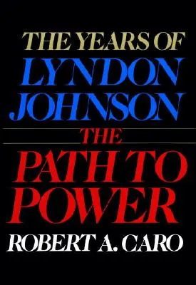 The Path to Power: The Years of Lyndon Johnson I