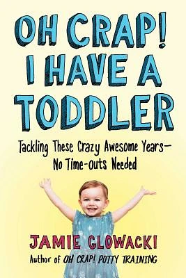 Oh Crap! I Have a Toddler: Tackling These Crazy Awesome Years—No Time-outs Needed (Oh Crap Parenting #2) (Paperback)