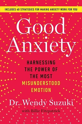 Good Anxiety: Harnessing the Power of the Most Misunderstood Emotion (Hardcover)