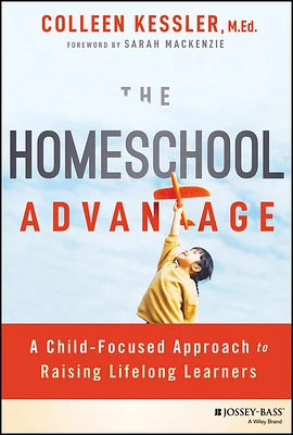 The Homeschool Advantage: A Child-Focused Approach to Raising Lifelong Learners (Paperback)