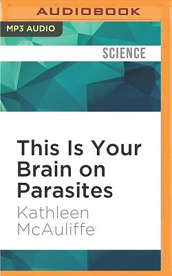 This Is Your Brain on Parasites: How Tiny Creatures Manipulate Our Behavior and Shape Society (MP3 CD)