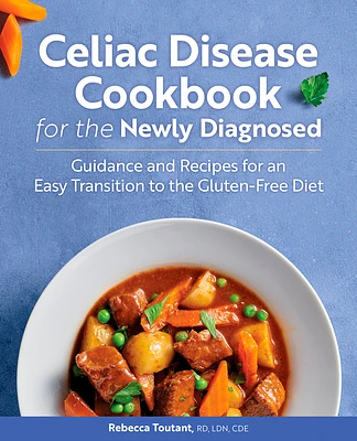 Celiac Disease Cookbook for the Newly Diagnosed: Guidance and Recipes for an Easy Transition to the Gluten-Free Diet (Paperback)