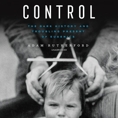 Control: The Dark History and Troubling Present of Eugenics (Compact Disc)