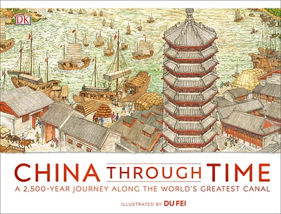 China Through Time: A 2,500-Year Journey Along the World's Greatest Canal (DK Panorama) (Hardcover)