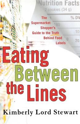 Eating Between the Lines: The Supermarket Shopper's Guide to the Truth Behind Food Labels