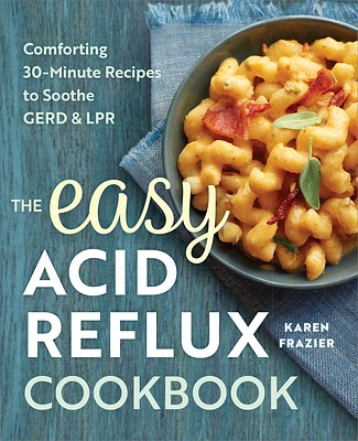 The Easy Acid Reflux Cookbook: Comforting 30-Minute Recipes to Soothe GERD & LPR (Paperback)