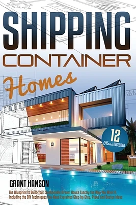 Shipping Container Homes: The Ultimate Guide on How to Build Your DIY Shipping Container Home Exactly the Way You Want It. Including the Buildin (Paperback)