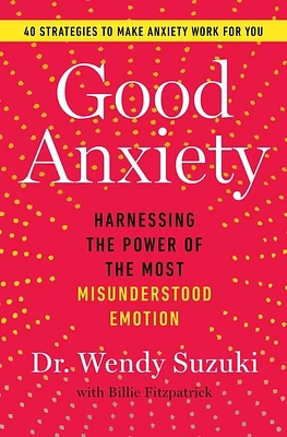 Good Anxiety: Harnessing the Power of the Most Misunderstood Emotion (Paperback)