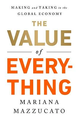 The Value of Everything: Making and Taking in the Global Economy (Hardcover)