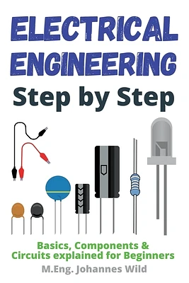 Electrical Engineering Step by Step: Basics, Components & Circuits explained for Beginners (Paperback)