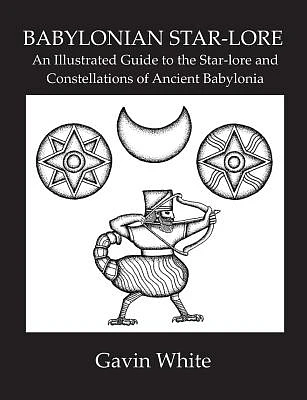 Babylonian Star-Lore. an Illustrated Guide to the Star-Lore and Constellations of Ancient Babylonia (Paperback)