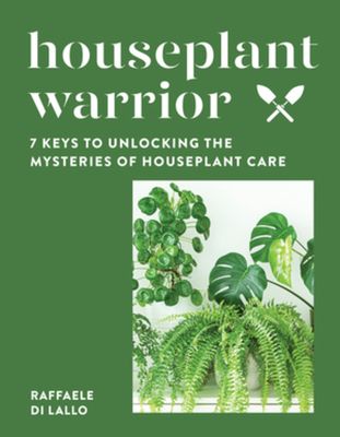 Houseplant Warrior: 7 Keys to Unlocking the Mysteries of Houseplant Care