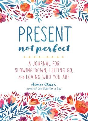 Present, Not Perfect: A Journal for Slowing Down, Letting Go, and Loving Who You Are (Paperback)