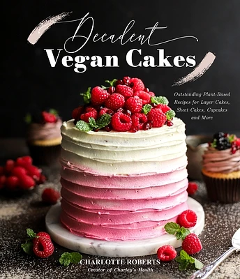 Decadent Vegan Cakes: Outstanding Plant-Based Recipes for Layer Cakes, Sheet Cakes, Cupcakes and More (Paperback)