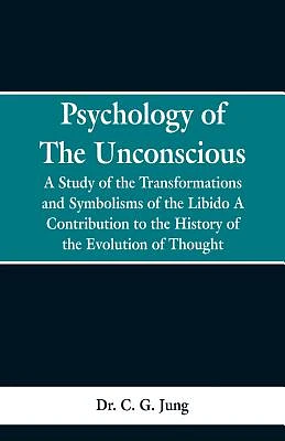 Psychology of the Unconscious: A Study of the Transformations and Symbolisms of the Libido, a Contribution to the History of the Evolution of Thought (Paperback)