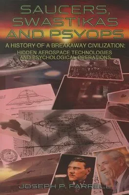 Saucers, Swastikas and Psyops: A History of a Breakaway Civilization: Hidden Aerospace Technologies and Psychological Operations