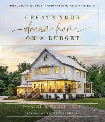 Create Your Dream Home on a Budget: Practical Advice, Inspiration, and Projects (Hardcover)