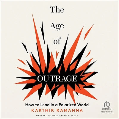 The Age of Outrage: How to Lead in a Polarized World (Compact Disc)