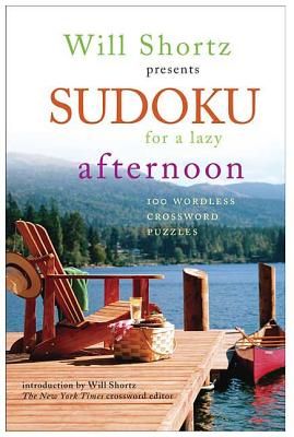 Will Shortz Presents Sudoku for a Lazy Afternoon: 100 Wordless Crossword Puzzles