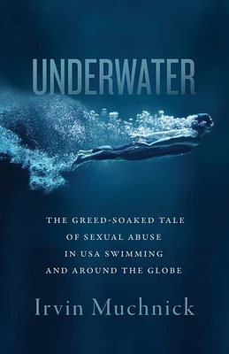 Underwater: The Greed-Soaked Tale of Sexual Abuse in USA Swimming and around the Globe (Paperback)