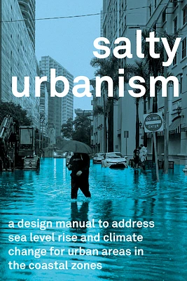 Salty Urbanism: A Design Manual for Sea Level Rise Adaptation in Urban Areas (Paperback)