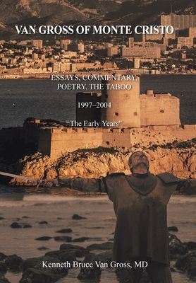 Van Gross of Monte Cristo: Essays, Commentary, Poetry, the Taboo 1997-2004 The Early Years