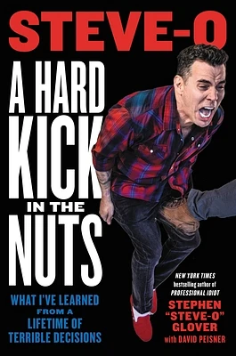 A Hard Kick in the Nuts: What I’ve Learned from a Lifetime of Terrible Decisions (Hardcover)