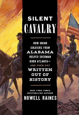 Silent Cavalry: How Union Soldiers from Alabama Helped Sherman Burn Atlanta--and Then Got Written Out of History (Hardcover)