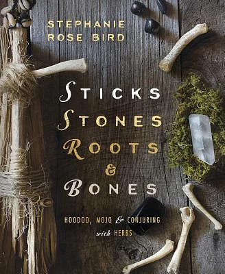 Sticks, Stones, Roots & Bones: Hoodoo, Mojo & Conjuring with Herbs (Paperback)