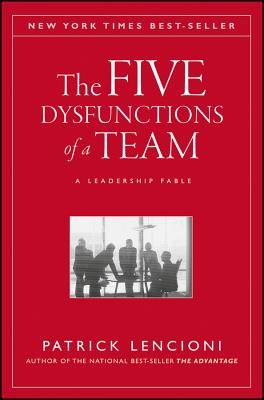 The Five Dysfunctions of a Team: A Leadership Fable