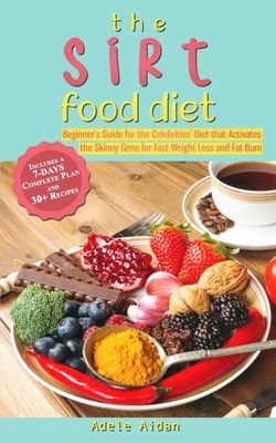 The Sirtfood Diet: Beginner's Guide for the Celebrities' Diet that Activates the Skinny Gene for Fast Weight Loss and Fat Burn [7-Day Com