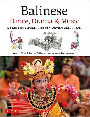 Balinese Dance, Drama & Music: A Beginner's Guide to the Performing Arts of Bali (Bonus Online Content) (Hardcover)