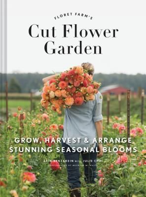 Floret Farm's Cut Flower Garden: Grow, Harvest, and Arrange Stunning Seasonal Blooms (Hardcover)