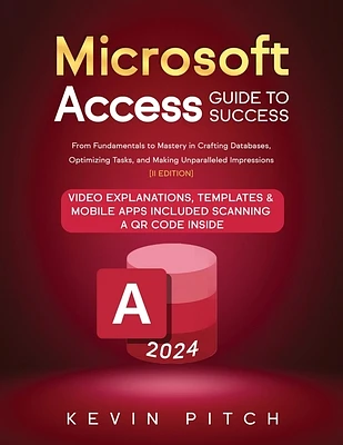 Microsoft Access Guide to Success: From Fundamentals to Mastery in Crafting Databases, Optimizing Tasks, and Making Unparalleled Impressions [II EDITI (Paperback)