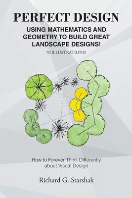 Perfect Design: Using Mathematics and Geometry to Build Great Landscape Designs: How to Forever Think Differently about Visual Design