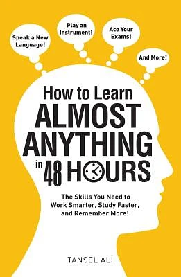 How to Learn Almost Anything in 48 Hours: The Skills You Need to Work Smarter, Study Faster, and Remember More! (Paperback)