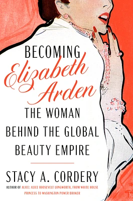 Becoming Elizabeth Arden: The Woman Behind the Global Beauty Empire (Hardcover)