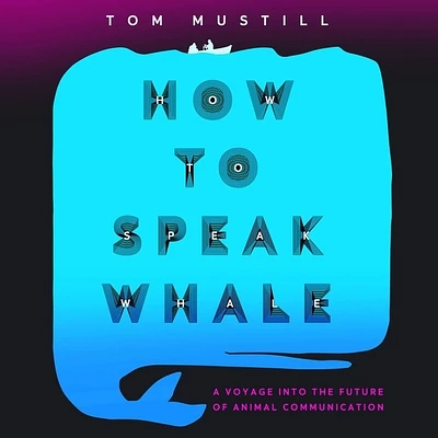 How to Speak Whale: A Voyage Into the Future of Animal Communication (Compact Disc)