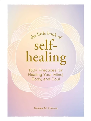 The Little Book of Self-Healing: 150+ Practices for Healing Your Mind, Body, and Soul (Little Book of Self-Help Series) (Hardcover)