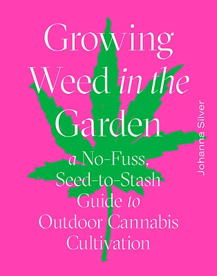 Growing Weed in the Garden: A No-Fuss, Seed-to-Stash Guide to Outdoor Cannabis Cultivation (Hardcover)