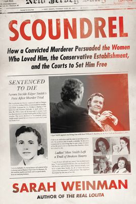 Scoundrel: How a Convicted Murderer Persuaded the Women Who Loved Him, the Conservative Establishment, and the Courts to Set Him