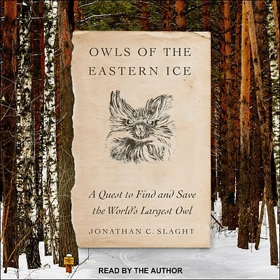 Owls of the Eastern Ice: A Quest to Find and Save the World's Largest Owl (Compact Disc)